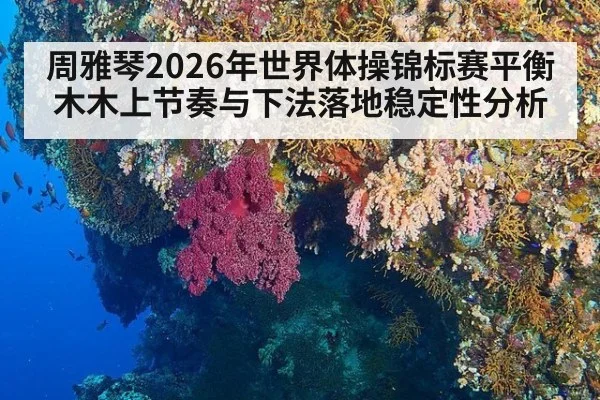 周雅琴2026年世界体操锦标赛平衡木木上节奏与下法落地稳定性分析